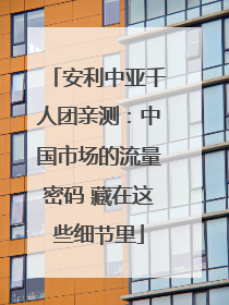 安利中亚千人团亲测：中国市场的流量密码 藏在这些细节里