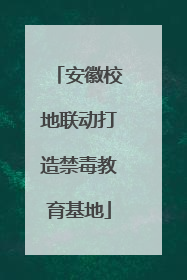 安徽校地联动打造禁毒教育基地