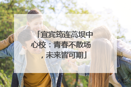 宜宾筠连蒿坝中心校：青春不散场，未来皆可期