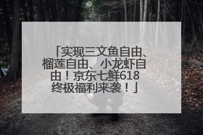 实现三文鱼自由、榴莲自由、小龙虾自由！京东七鲜618终极福利来袭！
