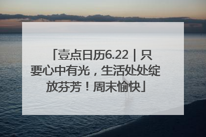 壹点日历6.22｜只要心中有光，生活处处绽放芬芳！周末愉快