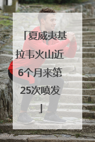 夏威夷基拉韦火山近6个月来第25次喷发