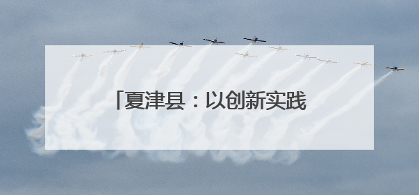 夏津县：以创新实践书写乡村善治新答卷