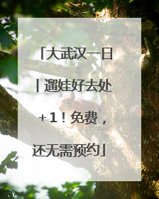 大武汉一日︱遛娃好去处＋1！免费，还无需预约