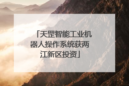 天罡智能工业机器人操作系统获两江新区投资