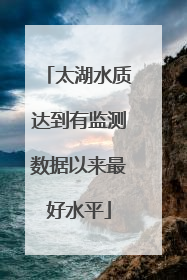 太湖水质达到有监测数据以来最好水平