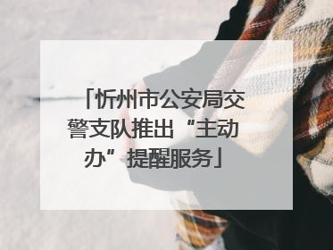 忻州市公安局交警支队推出“主动办”提醒服务