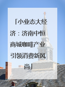 小业态大经济：济南中恒商城咖啡产业引领消费新风尚