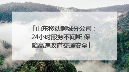 山东移动聊城分公司：24小时服务不间断 保障高速改道交通安全