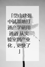 岱山建强中试基地打通产学研用通道 从实验室到产业化，更快了