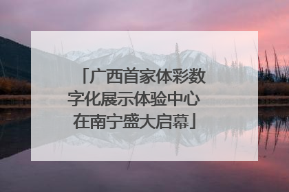 广西首家体彩数字化展示体验中心在南宁盛大启幕