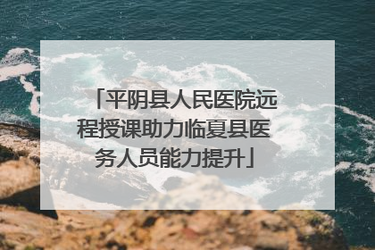 平阴县人民医院远程授课助力临夏县医务人员能力提升