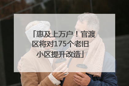 惠及上万户！官渡区将对175个老旧小区提升改造
