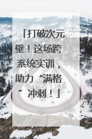 打破次元壁！这场跨系统实训，助力“满格”冲刺！