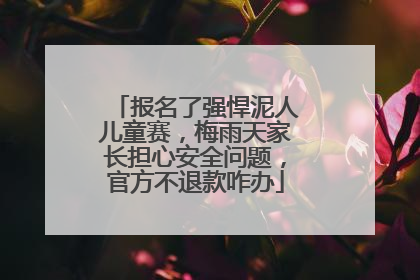 报名了强悍泥人儿童赛，梅雨天家长担心安全问题，官方不退款咋办