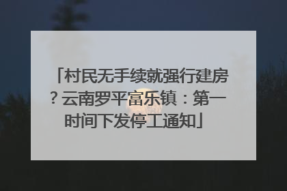 村民无手续就强行建房？云南罗平富乐镇：第一时间下发停工通知
