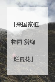 来国家植物园 赏绚烂夏花