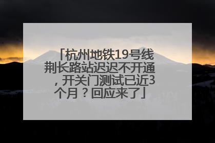 杭州地铁19号线荆长路站迟迟不开通，开关门测试已近3个月？回应来了