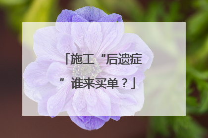 施工“后遗症”谁来买单？