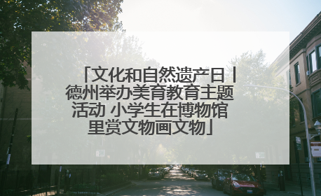 文化和自然遗产日丨德州举办美育教育主题活动 小学生在博物馆里赏文物画文物