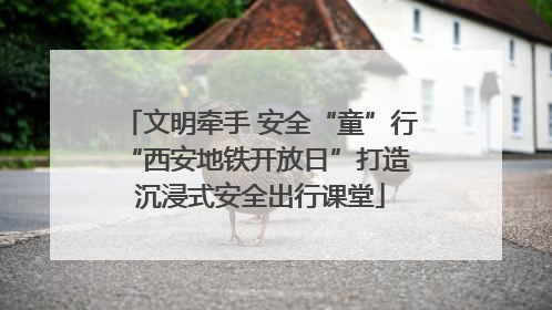 文明牵手 安全“童”行 “西安地铁开放日”打造沉浸式安全出行课堂
