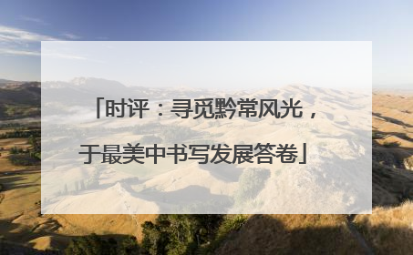 时评：寻觅黔常风光，于最美中书写发展答卷