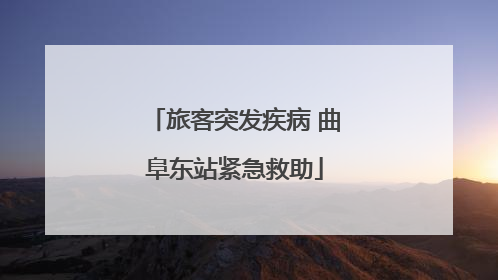 旅客突发疾病 曲阜东站紧急救助