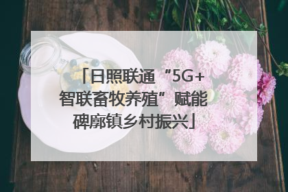 日照联通“5G+智联畜牧养殖”赋能碑廓镇乡村振兴