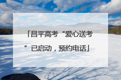 昌平高考“爱心送考”已启动，预约电话