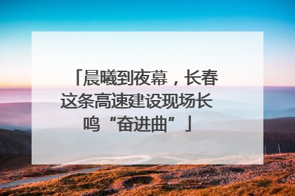 晨曦到夜幕，长春这条高速建设现场长鸣“奋进曲”