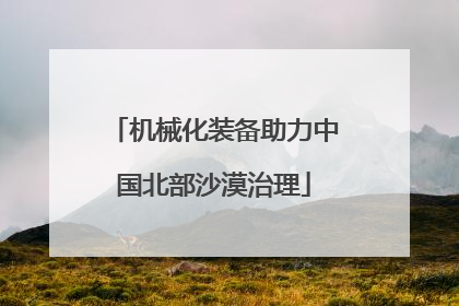 机械化装备助力中国北部沙漠治理