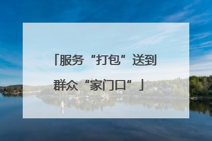 服务“打包”送到群众“家门口”