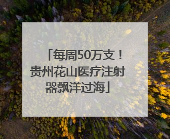 每周50万支！贵州花山医疗注射器飘洋过海