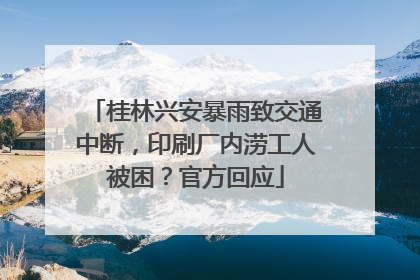 桂林兴安暴雨致交通中断，印刷厂内涝工人被困？官方回应