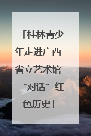 桂林青少年走进广西省立艺术馆“对话”红色历史