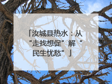汝城县热水：从“走找想促”解“民生忧愁”