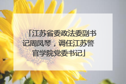 江苏省委政法委副书记周凤琴，调任江苏警官学院党委书记