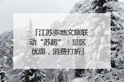 江苏多地文旅联动“苏超”：景区优惠，消费打折