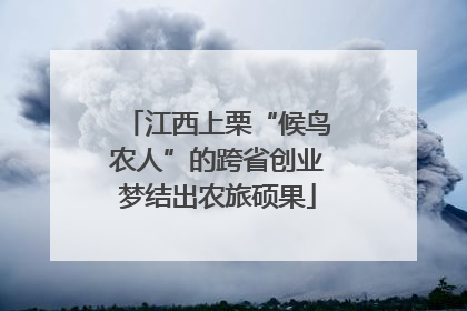 江西上栗“候鸟农人”的跨省创业梦结出农旅硕果