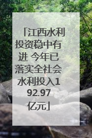 江西水利投资稳中有进 今年已落实全社会水利投入192.97亿元