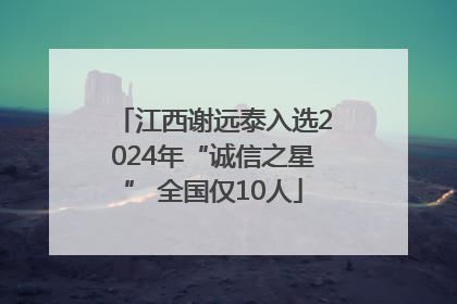 江西谢远泰入选2024年“诚信之星” 全国仅10人