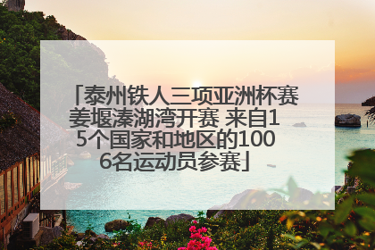 泰州铁人三项亚洲杯赛姜堰溱湖湾开赛 来自15个国家和地区的1006名运动员参赛