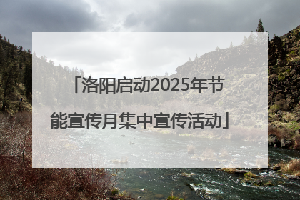 洛阳启动2025年节能宣传月集中宣传活动