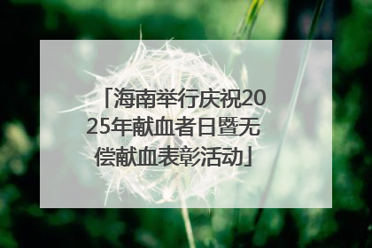 海南举行庆祝2025年献血者日暨无偿献血表彰活动