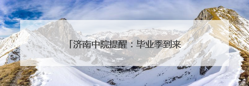 济南中院提醒：毕业季到来，找工作要谨防求职陷阱！