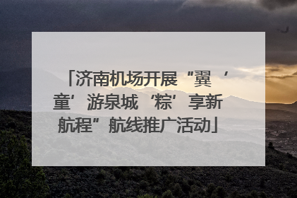 济南机场开展“翼‘童’游泉城‘粽’享新航程”航线推广活动