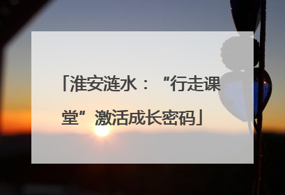 淮安涟水：“行走课堂”激活成长密码