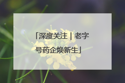 深度关注｜老字号药企焕新生