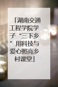 湖南交通工程学院学子“三下乡”用科技与爱心照亮乡村课堂