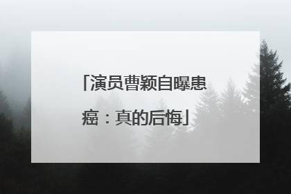 演员曹颖自曝患癌：真的后悔